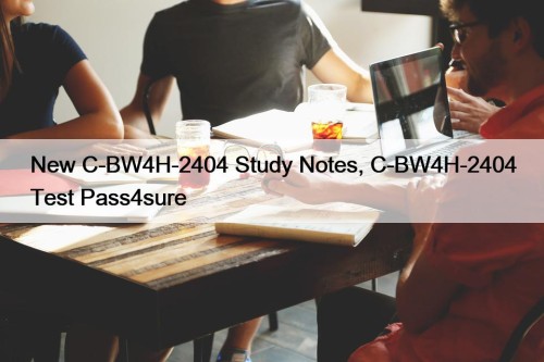 New C-BW4H-2404 Study Notes, C-BW4H-2404 Test Pass4sure